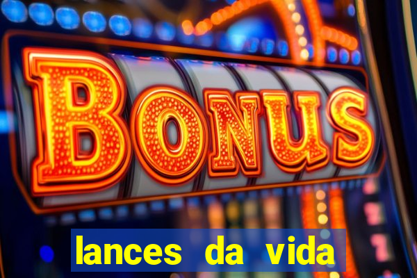 lances da vida assistir online